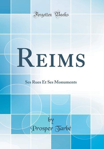 Reims: Ses Rues Et Ses Monuments (Classic Reprint)