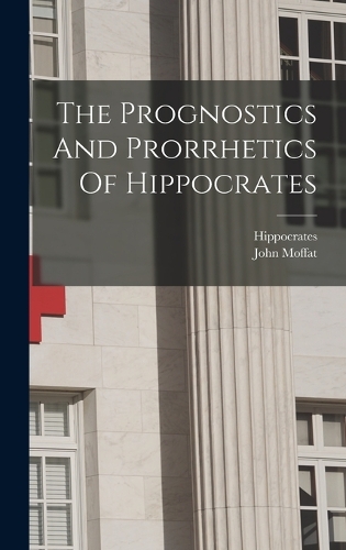 The Prognostics And Prorrhetics Of Hippocrates
