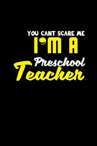 You can't scare me I'm a preschool teacher