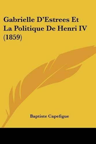 Gabrielle D'Estrees Et La Politique De Henri IV (1859)