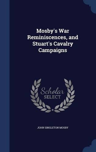 Mosby's War Reminiscences, and Stuart's Cavalry Campaigns