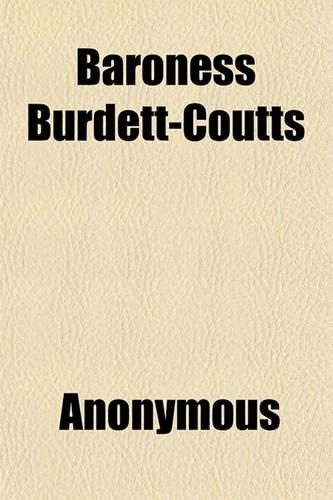 Baroness Burdett-Coutts; A Sketch of Her Public Life and Work Prepared for the Lady Managers of the World's Columbian Exposition by Command of Her Royal Highness, Princess Mary Adelaide, Duchess of Teck