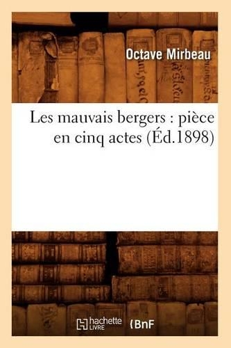 Les Mauvais Bergers: Pièce En Cinq Actes (Éd.1898)