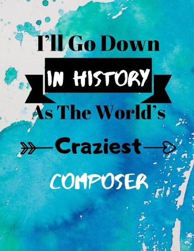 I'll Go Down In History As The World's Craziest Composer