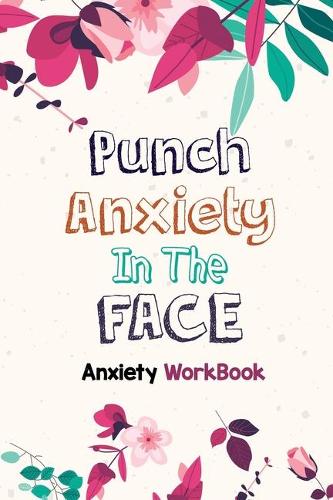 Punch Anxiety in the Face - Anxiety Workbook