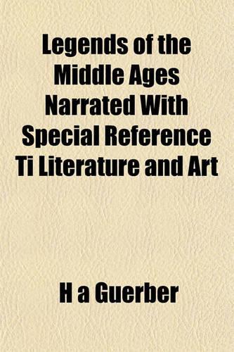 Legends of the Middle Ages Narrated with Special Reference Ti Literature and Art