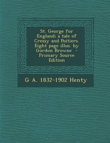 St. George for England; A Tale of Cressy and Poitiers. Eight Page Illus. by Gordon Browne: (English)