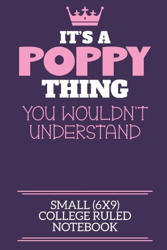 It's A Poppy Thing You Wouldn't Understand Small (6x9) College Ruled Notebook