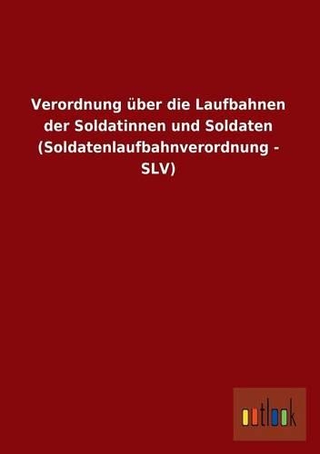 Verordnung Uber Die Laufbahnen Der Soldatinnen Und Soldaten (Soldatenlaufbahnverordnung - Slv)
