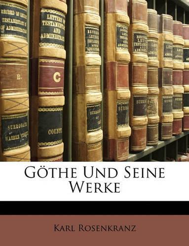 Gothe Und Seine Werke, Zweite Verbesserte Und Vermehrte Auflage