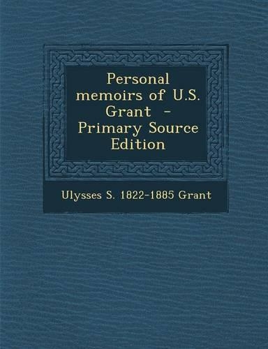Personal Memoirs of U.S. Grant - Primary Source Edition