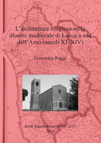 L' architettura religiosa nella diocesi medievale di Lucca a sud dell'Arno (secoli XI-XIV)