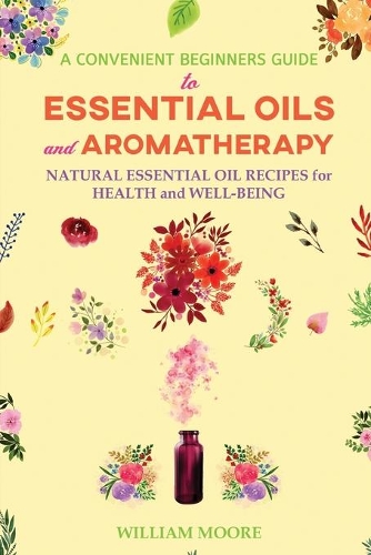 A Convenient Beginners Guide to Essential Oils and Aromatherapy