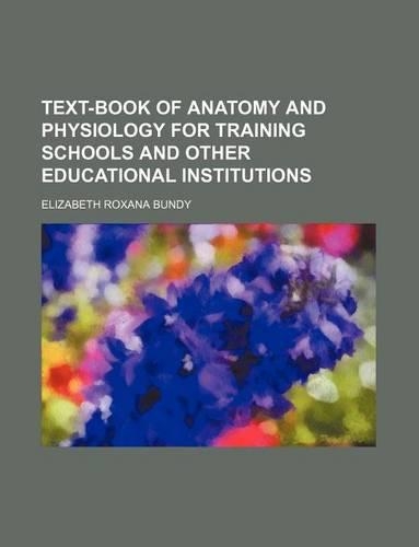 Text-Book of Anatomy and Physiology for Training Schools and Other Educational Institutions