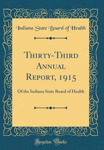 Thirty-Third Annual Report, 1915: Of the Indiana State Board of Health (Classic Reprint)