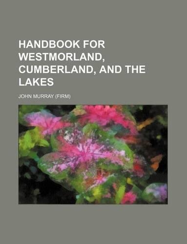 Handbook for Westmorland, Cumberland, and the Lakes