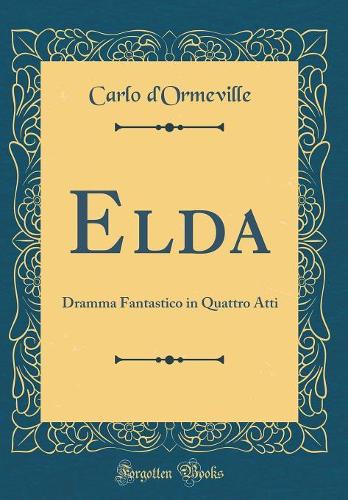 Elda: Dramma Fantastico in Quattro Atti (Classic Reprint)