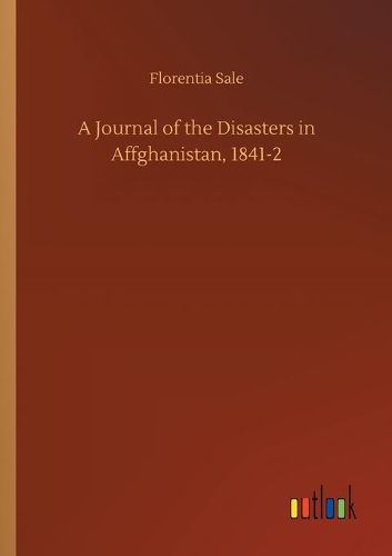 A Journal of the Disasters in Affghanistan, 1841-2
