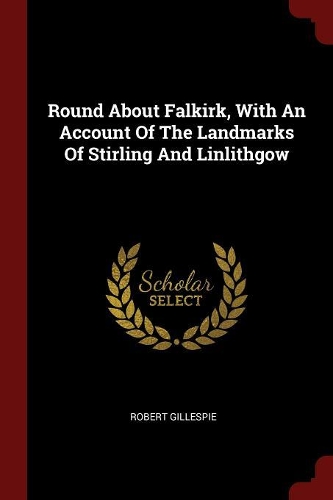 Round about Falkirk, with an Account of the Landmarks of Stirling and Linlithgow
