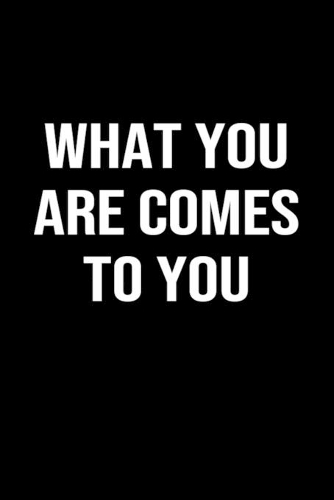 What You Are Comes To You