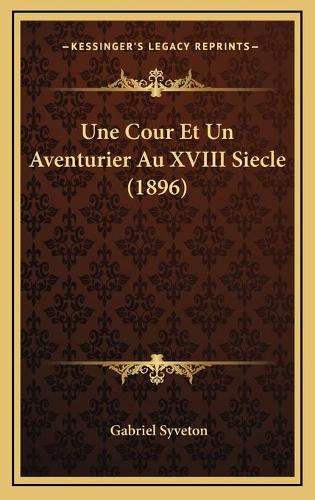 Une Cour Et Un Aventurier Au XVIII Siecle (1896)