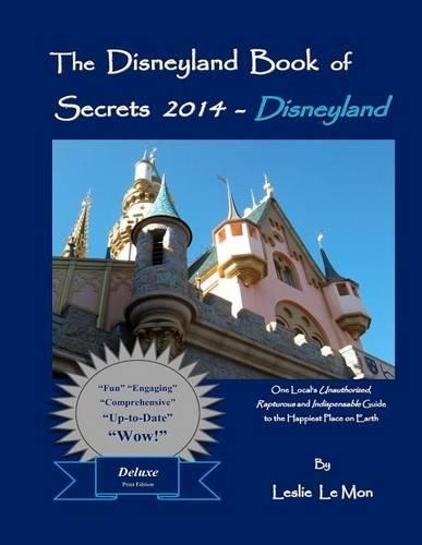 The Disneyland Book of Secrets 2014 - Disneyland: One Local's Unauthorized, Rapturous and Indispensable Guide to the Happiest Place on Earth(English)