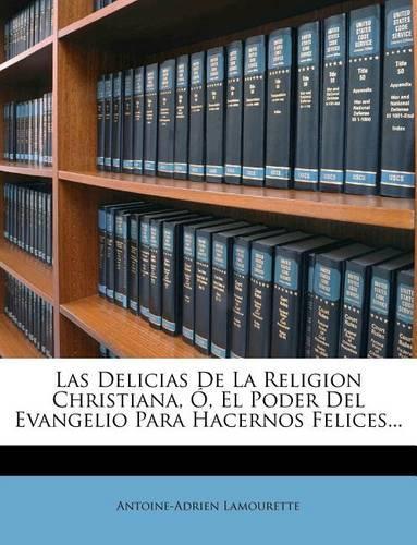 Las Delicias De La Religion Christiana, Ó, El Poder Del Evangelio Para Hacernos Felices...