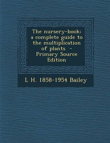 The Nursery-Book; A Complete Guide to the Multiplication of Plants