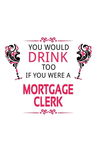 You Would Drink Too If You Were A Mortgage Clerk
