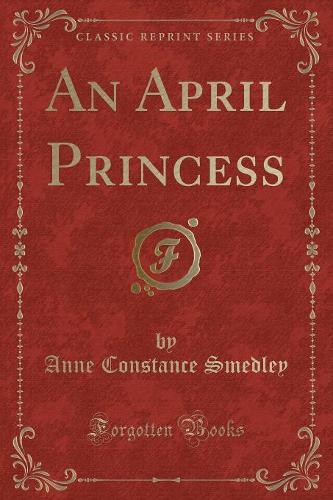 An April Princess (Classic Reprint)
