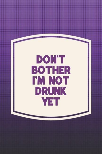 Don't Bother I'm Not Drunk Yet
