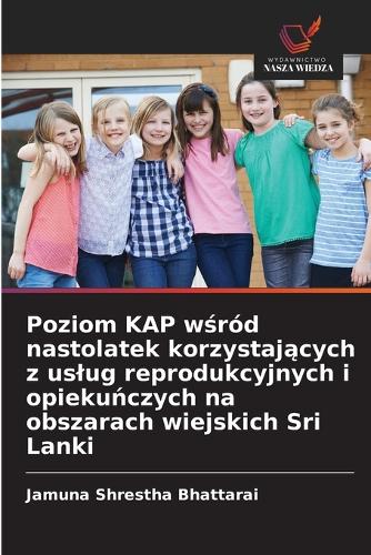 Poziom KAP wśród nastolatek korzystających z uslug reprodukcyjnych i opiekuńczych na obszarach wiejskich Sri Lanki
