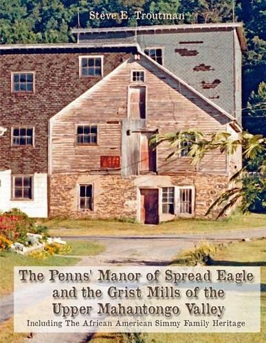 The Penns' Manor of Spread Eagle and the Grist Mills of the Upper Mahantongo Valley