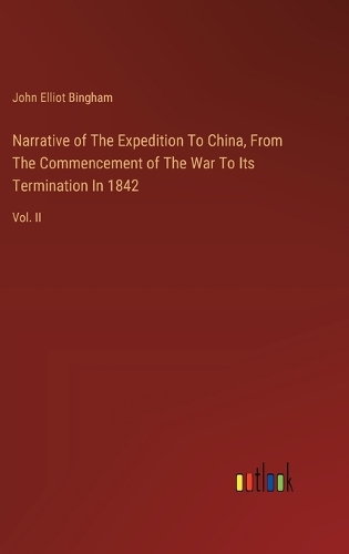 Narrative of The Expedition To China, From The Commencement of The War To Its Termination In 1842