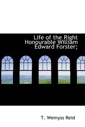 Life of the Right Honourable William Edward Forster;