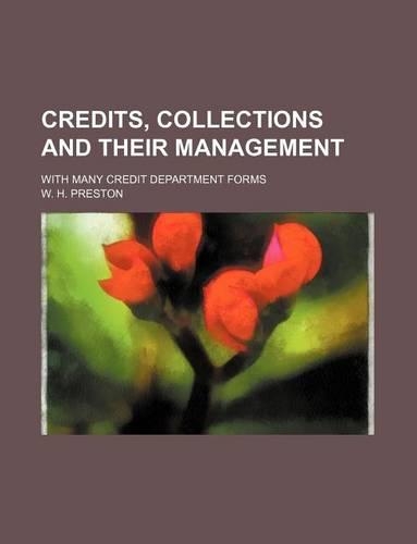 Credits, Collections and Their Management; With Many Credit Department Forms