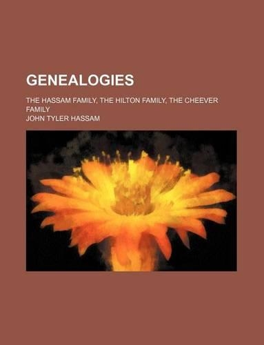 Genealogies; The Hassam Family, the Hilton Family, the Cheever Family