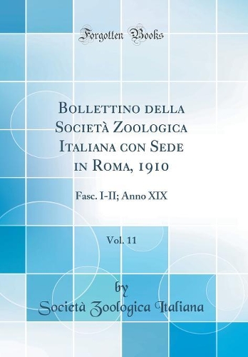 Bollettino della Società Zoologica Italiana con Sede in Roma, 1910, Vol. 11: Fasc. I-II; Anno XIX (Classic Reprint)