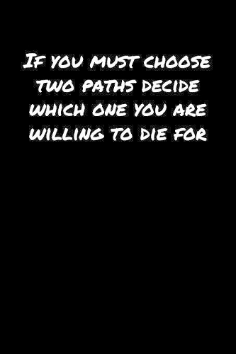 If You Must Choose Two Paths Decide Which One You Are Willing To Die For