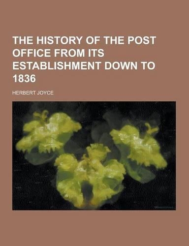 The History of the Post Office from Its Establishment Down to 1836