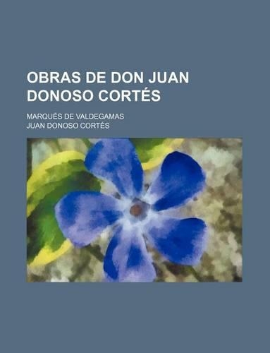 Obras de Don Juan Donoso Cortes; Marques de Valdegamas