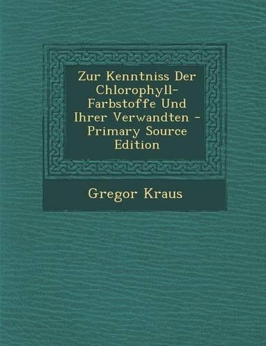 Zur Kenntniss Der Chlorophyll-Farbstoffe Und Ihrer Verwandten - Primary Source Edition: (German)