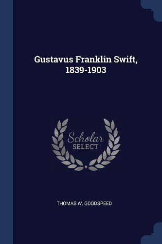 Gustavus Franklin Swift, 1839-1903