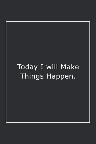 Today I will Make Things Happen.