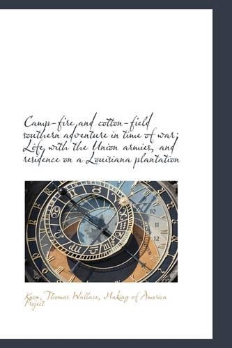 Camp-Fire and Cotton-Field Southern Adventure in Time of War; Life with the Union Armies, and Reside