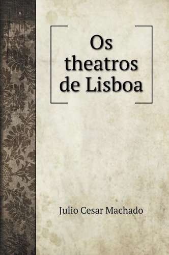 Os theatros de Lisboa. with illustrations