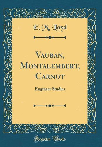 Vauban, Montalembert, Carnot: Engineer Studies (Classic Reprint)