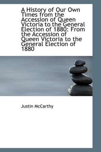 A History of Our Own Times from the Accession of Queen Victoria to the General Election of 1880