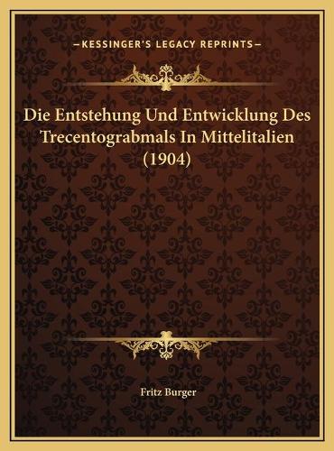 Die Entstehung Und Entwicklung Des Trecentograbmals In Mittelitalien (1904)
