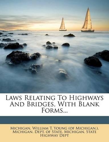 Laws Relating to Highways and Bridges, with Blank Forms...